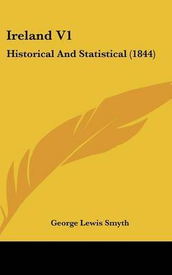 Ireland V1: Historical And Statistical (1844) on Hardback by George Lewis Smyth