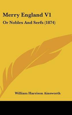 Merry England V1: Or Nobles And Serfs (1874) on Hardback by William , Harrison Ainsworth