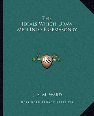 The Ideals Which Draw Men Into Freemasonry by J.S.M. Ward image