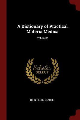 A Dictionary of Practical Materia Medica; Volume 2 by John Henry Clarke image