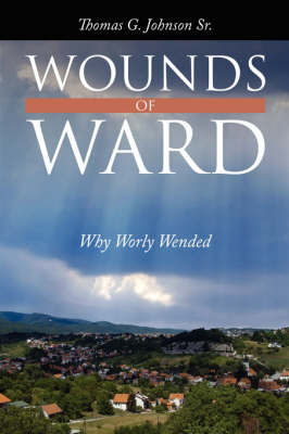 Wounds of Ward: Why Worly Wended by Thomas G. Johnson Sr image