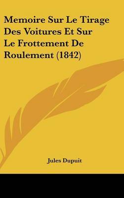 Memoire Sur Le Tirage Des Voitures Et Sur Le Frottement de Roulement (1842) by Jules Dupuit image