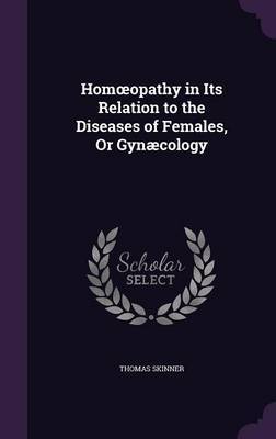Hom Opathy in Its Relation to the Diseases of Females, or Gynaecology by Thomas Skinner image