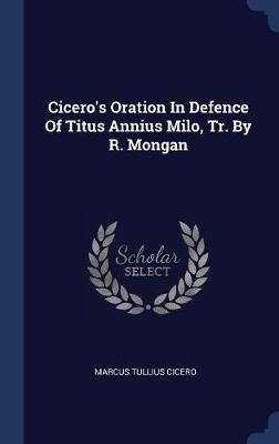 Cicero's Oration in Defence of Titus Annius Milo, Tr. by R. Mongan by Marcus Tullius Cicero image