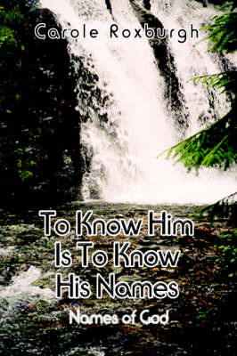 To Know Him is to Know His Names by Carole Roxburgh image