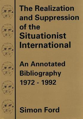 The Realization And Suppression Of The Situationist International by Simon Ford