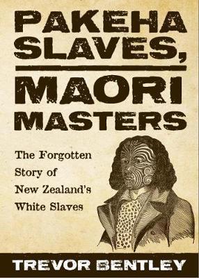 Pakeha Slaves, Maori Masters by Trevor Bentley image