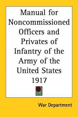 Manual for Noncommissioned Officers and Privates of Infantry of the Army of the United States 1917 on Paperback by War Department