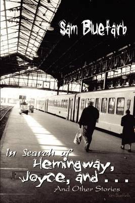 In Search of Hemingway, Joyce, and . . .: and Other Stories by Sam Bluefarb image