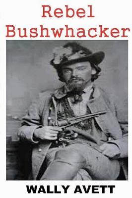 Rebel Bushwhacker by Wally Avett