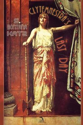 Clytemnestra's Last Day by S. Montana Katz image