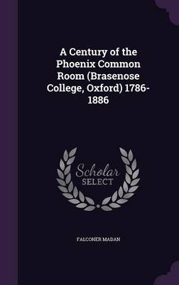 A Century of the Phoenix Common Room (Brasenose College, Oxford) 1786-1886 image