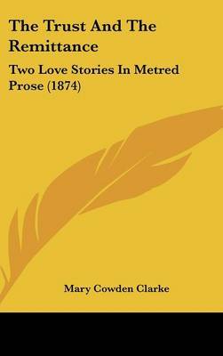 The Trust And The Remittance: Two Love Stories In Metred Prose (1874) by Mary Cowden Clarke image