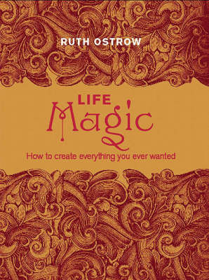 Life Magic: How to Create Everything You Ever Wanted on Hardback by Ruth Ostrow