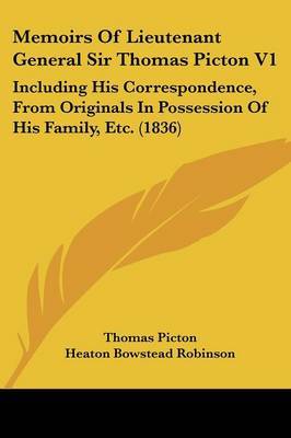 Memoirs Of Lieutenant General Sir Thomas Picton V1: Including His Correspondence, From Originals In Possession Of His Family, Etc. (1836) on Paperback by Thomas Picton