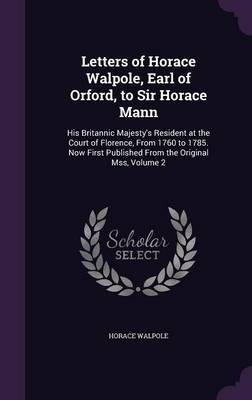 Letters of Horace Walpole, Earl of Orford, to Sir Horace Mann on Hardback by Horace Walpole