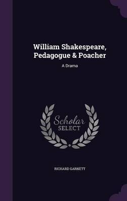William Shakespeare, Pedagogue & Poacher by Richard Garnett image