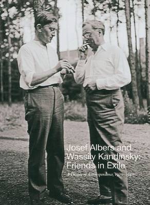 Josef Albers and Wassily Kandinsky: Friends in Exile: a Decade of Correspondence, 1929-1939 by Nicholas Fox Weber