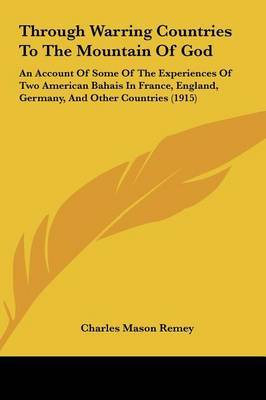 Through Warring Countries to the Mountain of God: An Account of Some of the Experiences of Two American Bahais in France, England, Germany, and Other Countries (1915) by Charles Mason Remey image