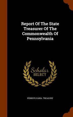 Report of the State Treasurer of the Commonwealth of Pennsylvania on Hardback by Pennsylvania Treasury