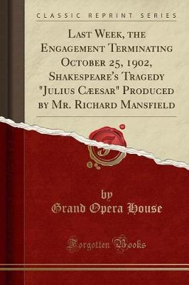 Last Week, the Engagement Terminating October 25, 1902, Shakespeare's Tragedy Julius Caeesar Produced by Mr. Richard Mansfield (Classic Reprint) image