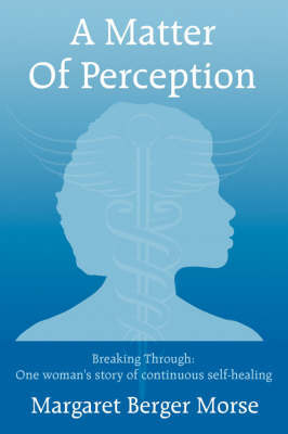 A Matter of Perception: Breaking Through: One Woman's Story of Continuous Self-Healing. on Hardback by Margaret Berger Morse