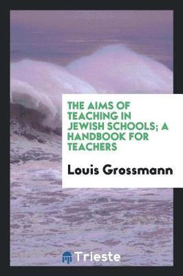 The Aims of Teaching in Jewish Schools; A Handbook for Teachers by Louis Grossmann image