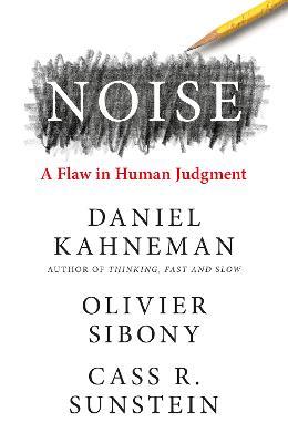 Noise by Daniel Kahneman