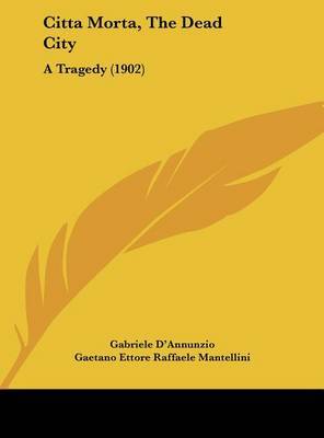 Citta Morta, the Dead City: A Tragedy (1902) on Hardback by Gabriele D'Annunzio