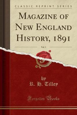 Magazine of New England History, 1891, Vol. 1 (Classic Reprint) by R H Tilley