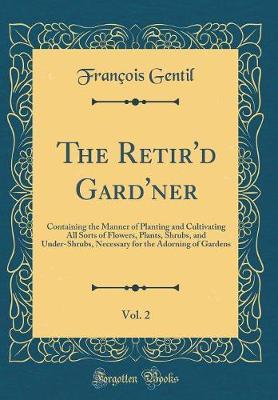 The Retir'd Gard'ner, Vol. 2 by Francois Gentil image