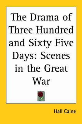 The Drama of Three Hundred and Sixty Five Days: Scenes in the Great War on Paperback by Hall Caine