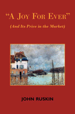 A Joy for Ever (and Its Price in the Market) - Two Lectures on the Political Economy of Art by John Ruskin image