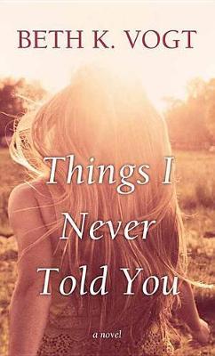 Things I Never Told You by Beth K. Vogt image
