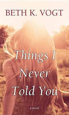 Things I Never Told You on Hardback by Beth K. Vogt