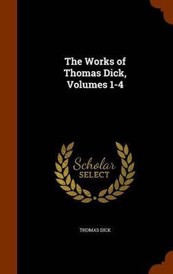 The Works of Thomas Dick, Volumes 1-4 by Thomas Dick image
