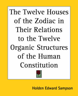 The Twelve Houses of the Zodiac in Their Relations to the Twelve Organic Structures of the Human Constitution on Paperback by Holden Edward Sampson