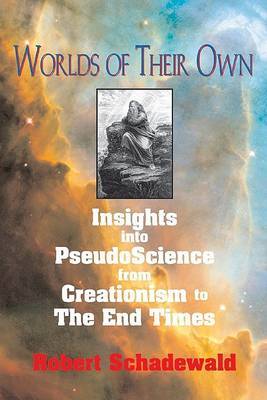 Worlds of Their Own: Insights into PseudoScience from Creationism to the End Times by Robert Schadewald image