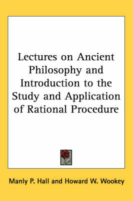Lectures on Ancient Philosophy and Introduction to the Study and Application of Rational Procedure by Manly P. Hall image
