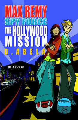 The Hollywood Mission: Max Remy: Spy Force Book 4 by Deborah Abela image