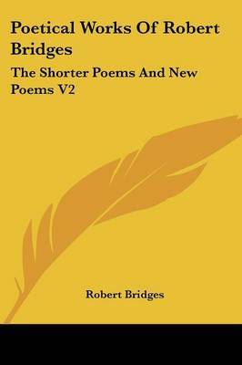 Poetical Works of Robert Bridges: The Shorter Poems and New Poems V2 by Robert Bridges image