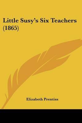 Little Susy's Six Teachers (1865) on Paperback by Elizabeth Prentiss