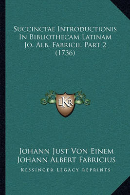 Succinctae Introductionis in Bibliothecam Latinam Jo. Alb. Fsuccinctae Introductionis in Bibliothecam Latinam Jo. Alb. Fabricii, Part 2 (1736) Abricii, Part 2 (1736) by Johann Albert Fabricius image