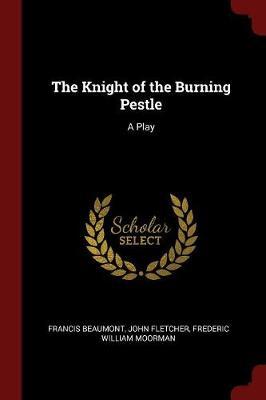 The Knight of the Burning Pestle by Francis Beaumont