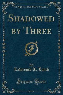 Shadowed by Three (Classic Reprint) by Lawrence L Lynch image