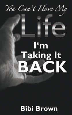 You Can't Have My Life: I'm Taking It Back on Paperback by Bibi Brown