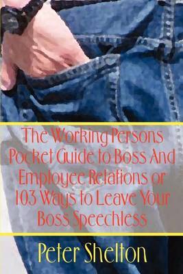The Working Persons Pocket Guide to Boss and Employee Relations or: 103 Ways to Leave Your Boss Speechless by Peter Shelton image