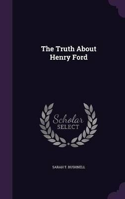 The Truth about Henry Ford by Sarah T Bushnell image