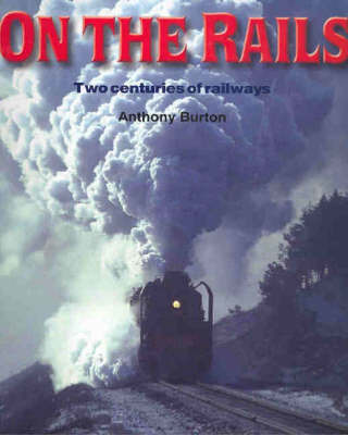 On the Rails: Two Centuries of Railways on Hardback by Andrew Burton