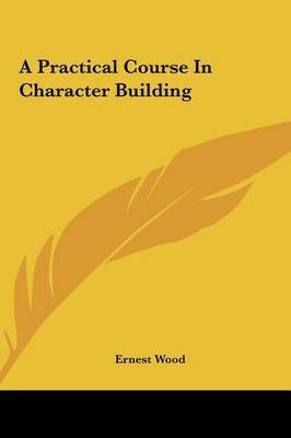 A Practical Course in Character Building by Ernest Wood image